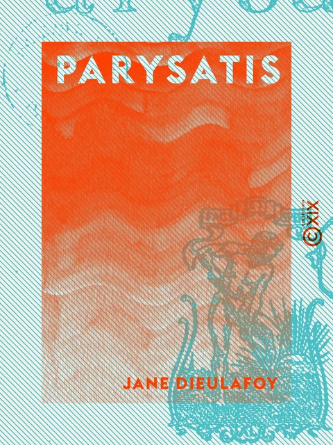 Parysatis - Jane Dieulafoy - Collection XIX