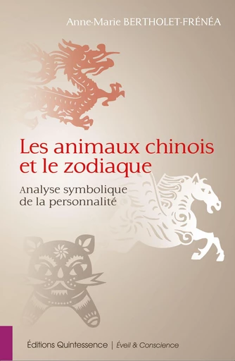 Les animaux chinois et le zodiaque - Anne-Marie Bertholet-Frénéa - Éditions Quintessence