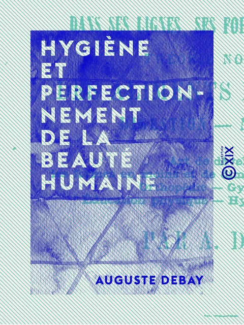 Hygiène et perfectionnement de la beauté humaine - Auguste Debay - Collection XIX