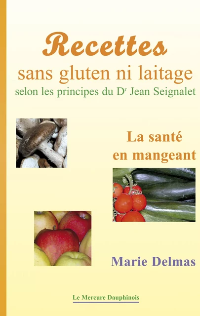 Recettes sans gluten ni laitage selon les principes de Dr Jean Seignalet - Marie Delmas - Le Mercure Dauphinois