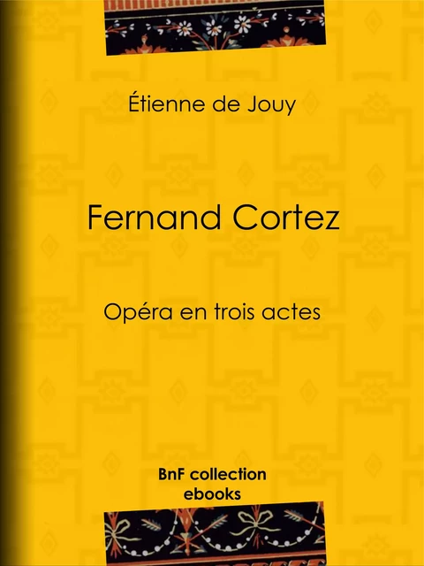 Fernand Cortez - Étienne de Jouy - BnF collection ebooks