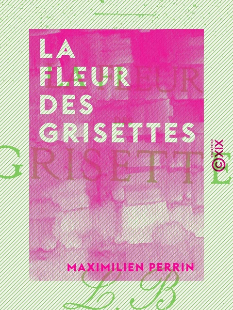 La Fleur des grisettes - Maximilien Perrin - Collection XIX