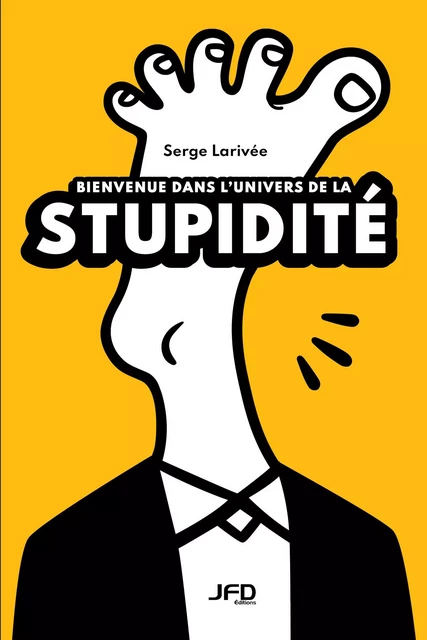 Bienvenue dans l’univers de la stupidité - Serge Larivée - Éditions JFD Inc