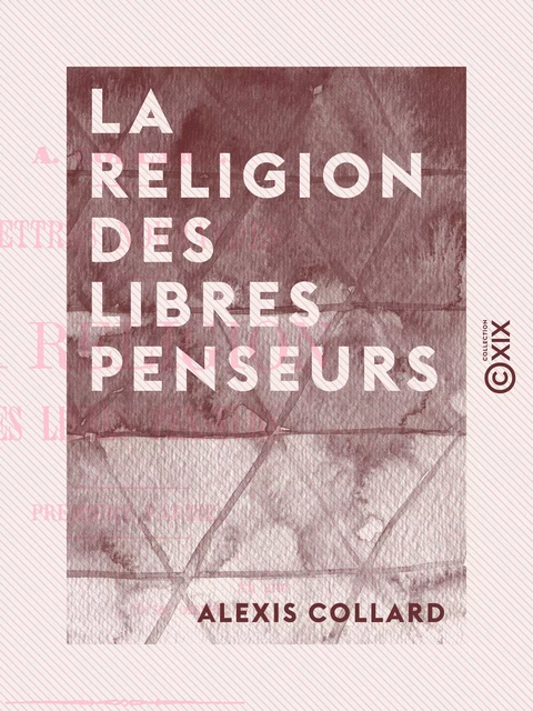 La Religion des libres penseurs - Lettres normandes - Alexis Collard - Collection XIX