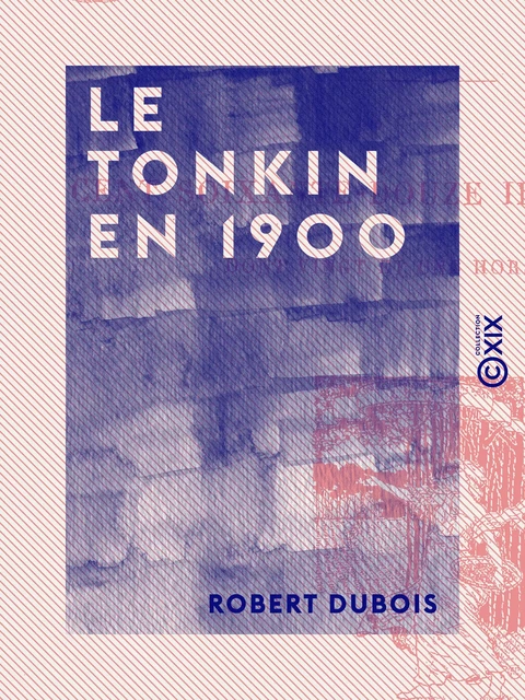 Le Tonkin en 1900 - Robert Dubois - Collection XIX