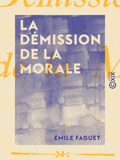 La Démission de la morale - Emile Faguet - Collection XIX