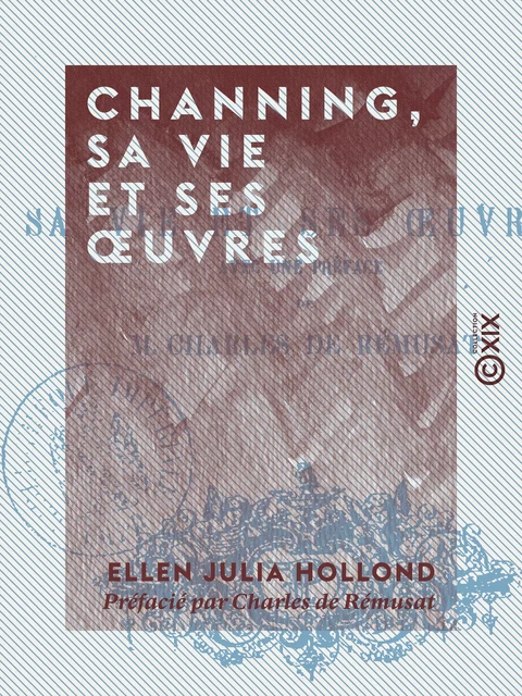 Channing, sa vie et ses œuvres - Ellen Julia Hollond, Charles de Rémusat - Collection XIX