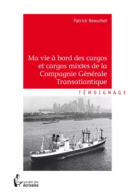 Ma vie à bord des cargos et cargos mixtes de la Compagnie Générale Transatlantique - Patrick Beauchet - Société des écrivains