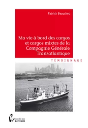 Ma vie à bord des cargos et cargos mixtes de la Compagnie Générale Transatlantique