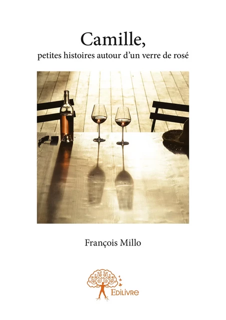 Camille, petites histoires autour d’un verre de rosé - François Millo - Editions Edilivre