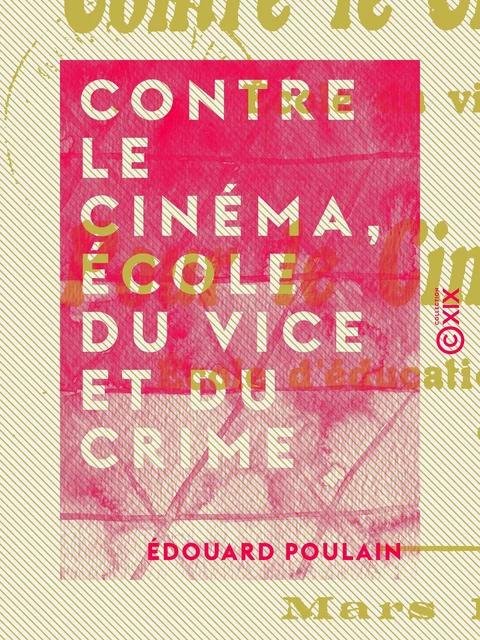 Contre le cinéma, école du vice et du crime - Edouard Poulain - Collection XIX