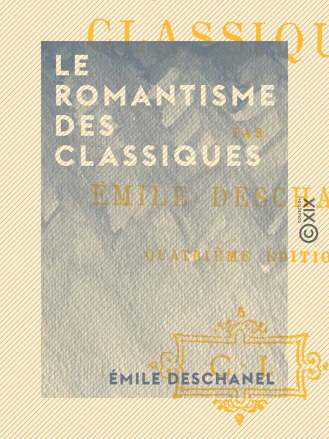 Le Romantisme des Classiques - Émile Deschanel - Collection XIX