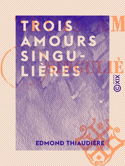 Trois amours singulières - Edmond Thiaudière - Collection XIX