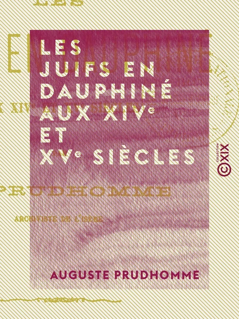 Les Juifs en Dauphiné aux XIVe et XVe siècles - Auguste Prudhomme - Collection XIX