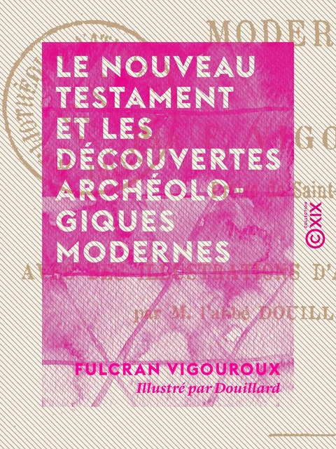 Le Nouveau Testament et les découvertes archéologiques modernes - Fulcran Vigouroux - Collection XIX