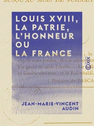 Louis XVIII, la patrie, l'honneur ou la France - Depuis le mois de mars jusqu'au mois de juillet