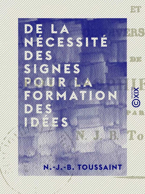 De la nécessité des signes pour la formation des idées - N.-J.-B. Toussaint - Collection XIX