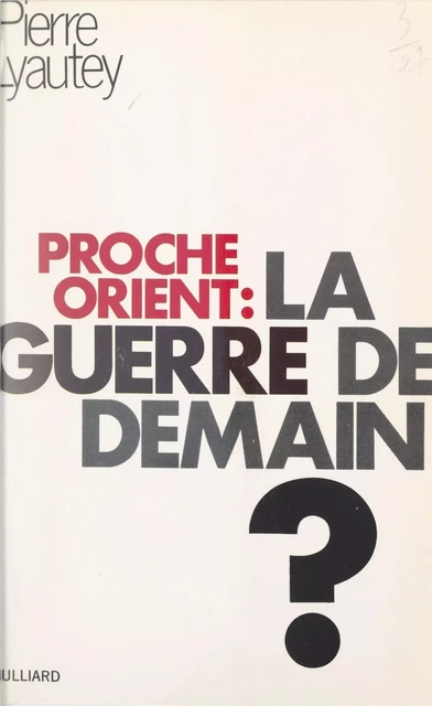 Proche-Orient, la guerre de demain ? - Pierre Lyautey - (Julliard) réédition numérique FeniXX