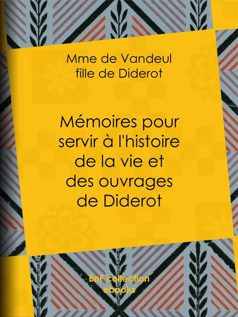 Mémoires pour servir à l'histoire de la vie et des ouvrages de Diderot, par Mme de Vandeul, sa fille - Madame de Vandeul - BnF collection ebooks