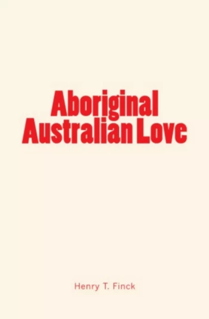 Aboriginal Australian Love - Henry T. Finck - Editions Le Mono