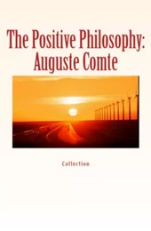 The Positive Philosophy: Auguste Comte