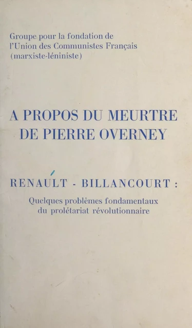 À propos du meurtre de Pierre Overney -  Groupe pour la formation de l'Union des communistes de France marxistes-léninistes - La Découverte (réédition numérique FeniXX)