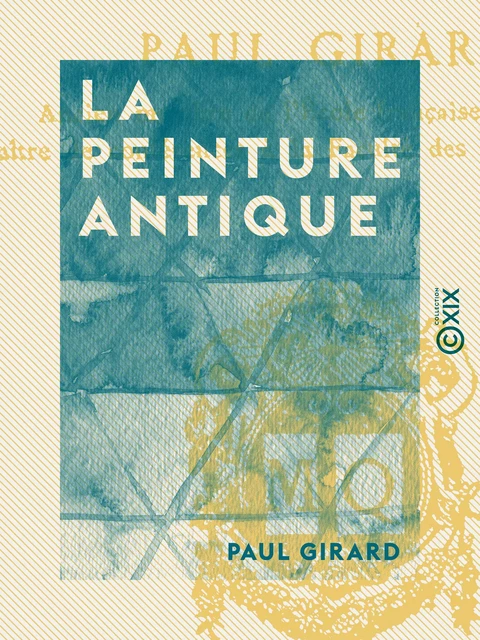 La Peinture antique - Paul Girard - Collection XIX