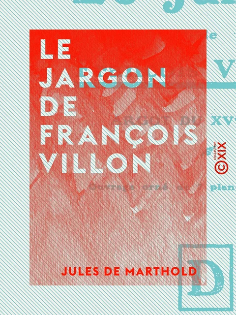 Le Jargon de François Villon - Jules de Marthold - Collection XIX