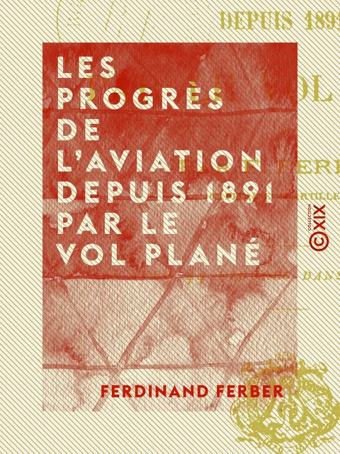 Les Progrès de l'aviation depuis 1891 par le vol plané - Ferdinand Ferber - Collection XIX