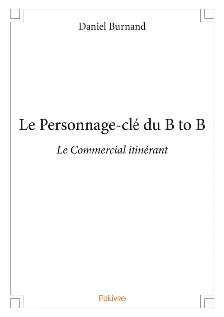 Le Personnage-clé du B to B - Daniel Burnand - Editions Edilivre