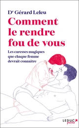 Comment le rendre fou (de vous) : Les caresses magiques que chaque femme devrait connaître