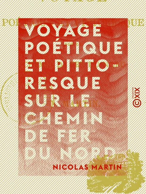 Voyage poétique et pittoresque sur le chemin de fer du Nord - Nicolas Martin - Collection XIX