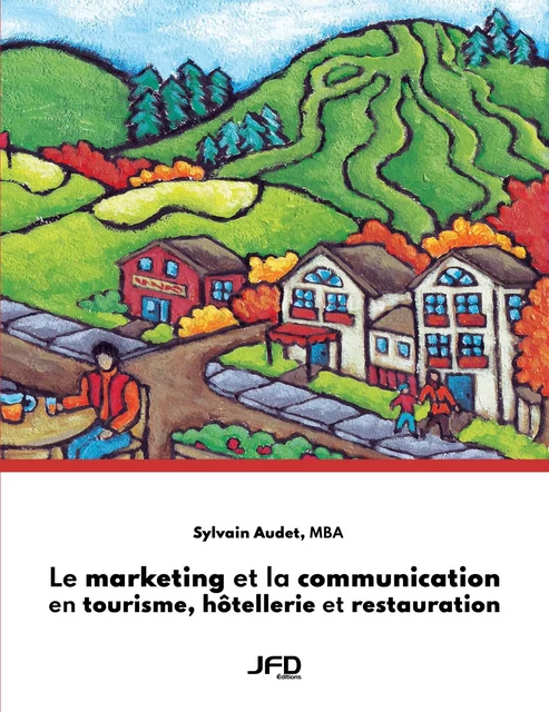 Le marketing et la communication en tourisme, hôtellerie et restauration - Sylvain Audet - Éditions JFD Inc