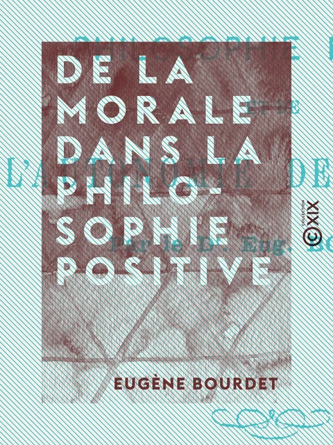 De la morale dans la philosophie positive - Eugène Bourdet - Collection XIX