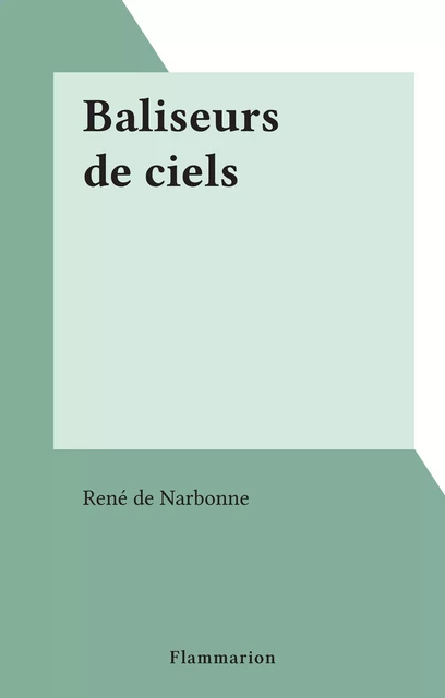 Baliseurs de ciels - René de Narbonne - Flammarion (réédition numérique FeniXX)