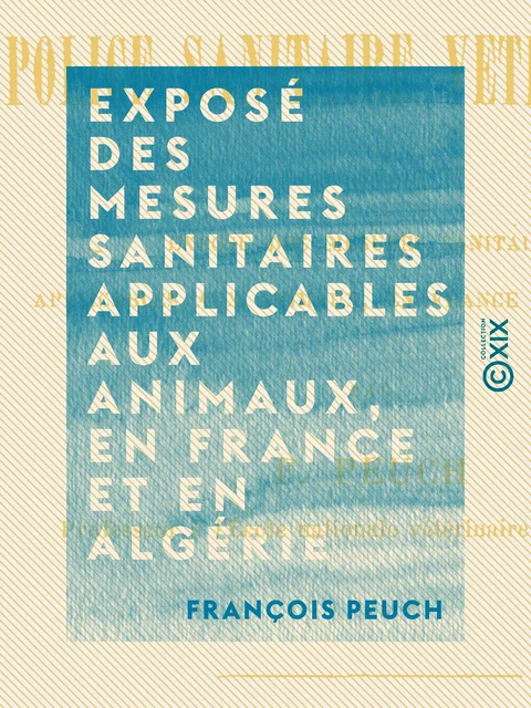 Exposé des mesures sanitaires applicables aux animaux, en France et en Algérie - François Peuch - Collection XIX