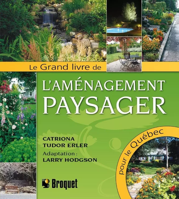 Le grand livre de l'aménagement paysager pour le Québec - Catriona Tudor Erler - Broquet