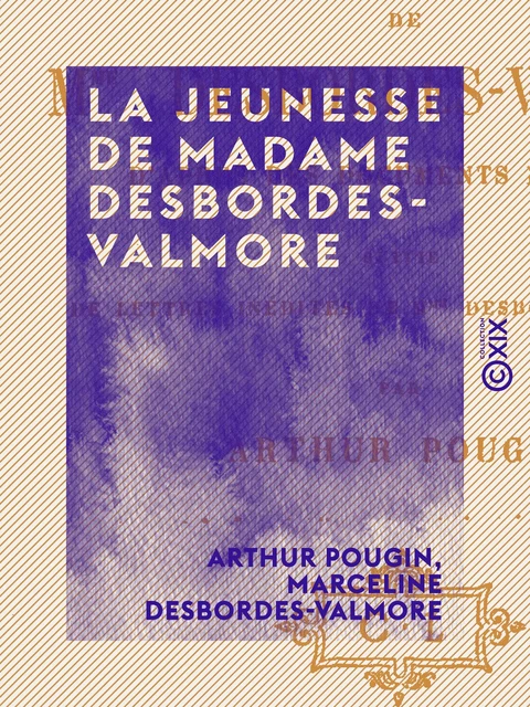 La Jeunesse de Madame Desbordes-Valmore - Arthur Pougin, Marceline Desbordes-Valmore - Collection XIX