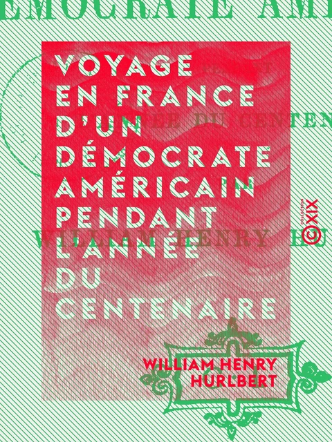 Voyage en France d'un démocrate américain pendant l'année du centenaire - William Henry Hurlbert - Collection XIX