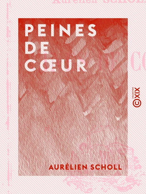 Peines de cœur - Aurélien Scholl - Collection XIX