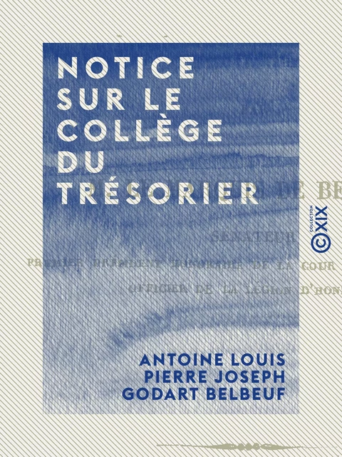 Notice sur le collège du Trésorier - Antoine Louis Pierre Joseph Godart Belbeuf - Collection XIX