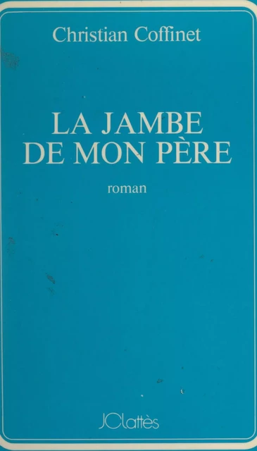 La jambe de mon père - Christian Coffinet - (JC Lattès) réédition numérique FeniXX