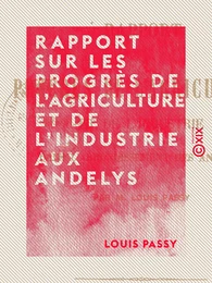 Rapport sur les progrès de l'agriculture et de l'industrie aux Andelys