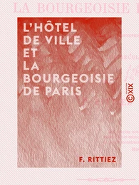 L'Hôtel de ville et la bourgeoisie de Paris