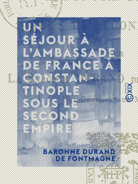 Un séjour à l'ambassade de France à Constantinople sous le Second Empire - Baronne Durand de Fontmagne - Collection XIX