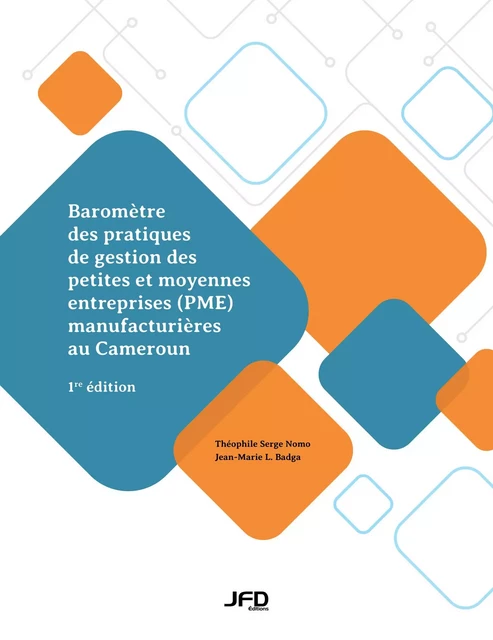 Baromètre des pratiques de gestion des petites et moyennes entreprises (PME) manufacturières au Cameroun - Théophile Serge Nomo, Jean-Marie Louis Badga - Éditions JFD Inc