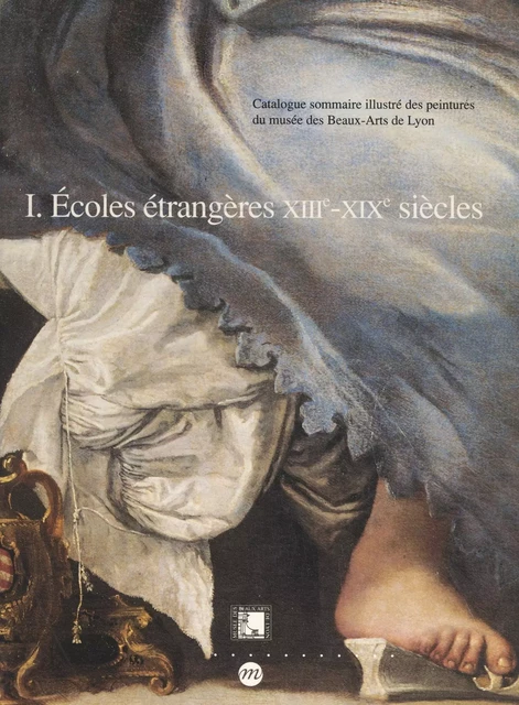 Catalogue sommaire illustré des peintures du Musée des beaux-arts de Lyon (1) : écoles étrangères, XIIIe-XIXe siècles - Hans Buijs, Valérie Lavergne-Durey - (Réunion des musées nationaux - Grand Palais) réédition numérique FeniXX