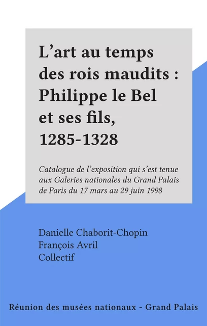 L'art au temps des rois maudits : Philippe le Bel et ses fils, 1285-1328 - Danielle Chaborit-Chopin - (Réunion des musées nationaux - Grand Palais) réédition numérique FeniXX