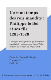 L'art au temps des rois maudits : Philippe le Bel et ses fils, 1285-1328