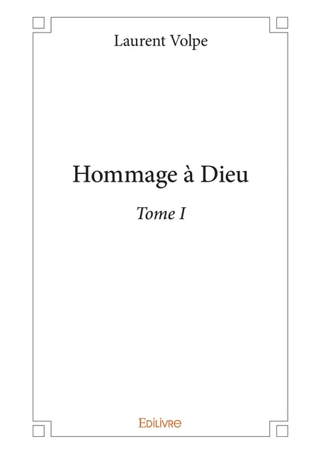 Hommage à Dieu -Tome I - Laurent Volpe - Editions Edilivre